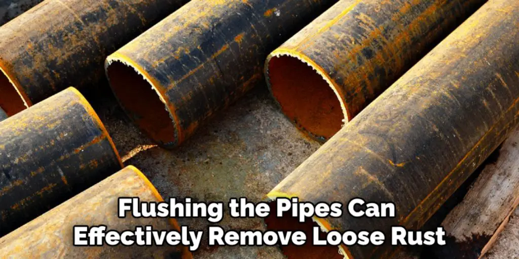 Flushing the Pipes Can 
Effectively Remove Loose Rust