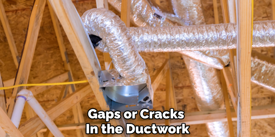 Gaps or Cracks 
In the Ductwork