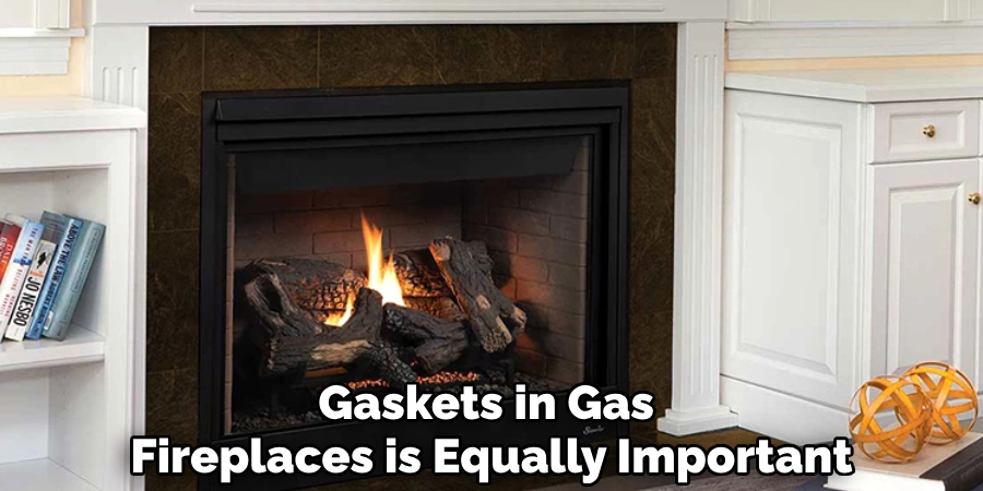 Gaskets in Gas 
Fireplaces is Equally Important