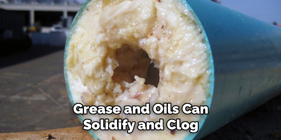 Grease and Oils Can
Solidify and Clog