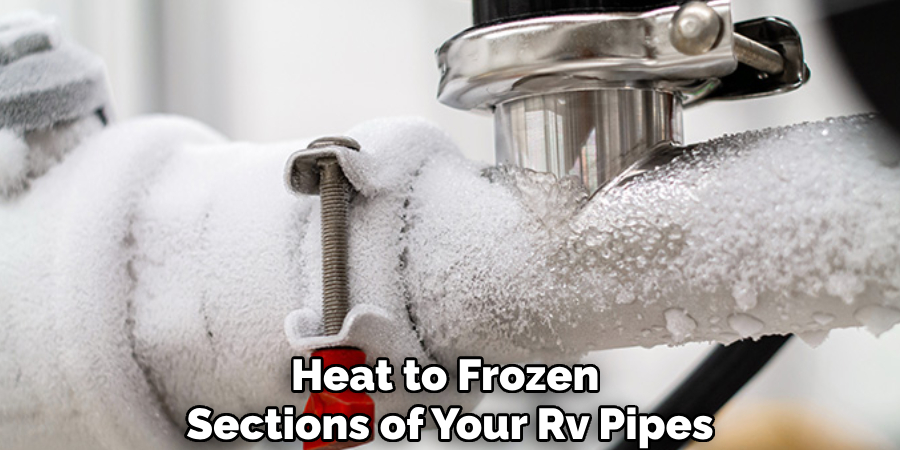 Heat to Frozen 
Sections of Your Rv Pipes