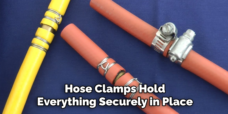 Hose Clamps Hold
Everything Securely in Place