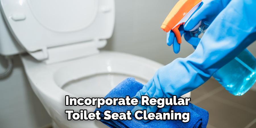 Incorporate Regular
Toilet Seat Cleaning