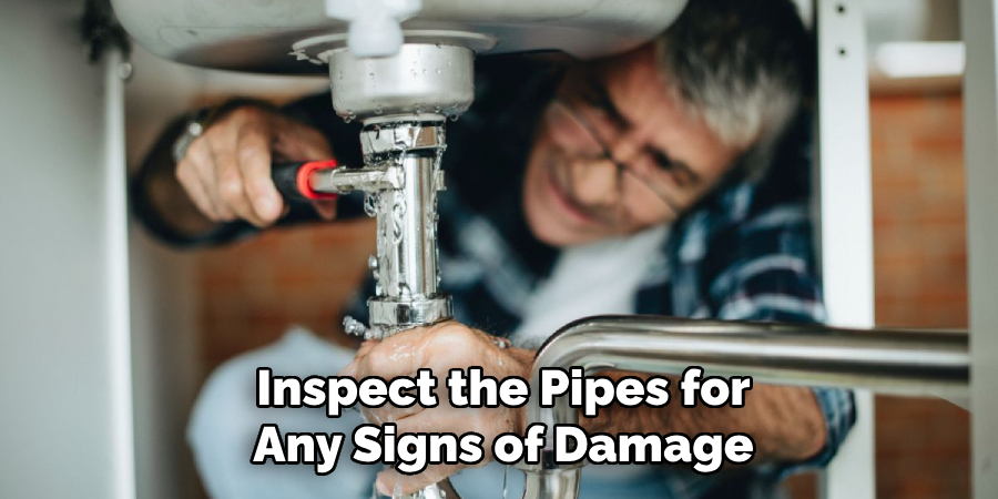 Inspect the Pipes for
Any Signs of Damage