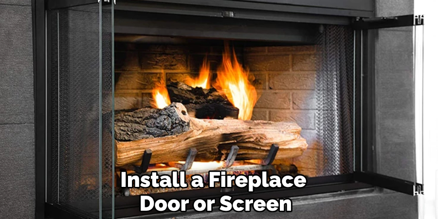 Install a Fireplace 
Door or Screen