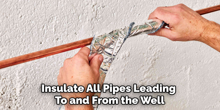 Insulate All Pipes Leading 
To and From the Well
