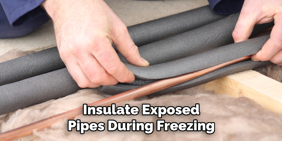 Insulate Exposed
Pipes During Freezing