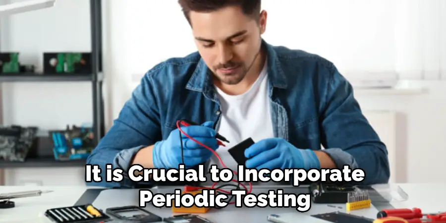 It is Crucial to Incorporate
Periodic Testing