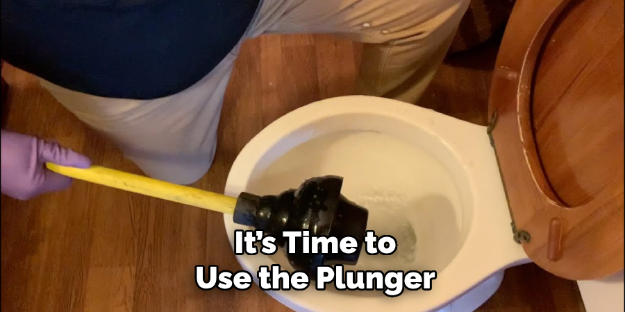 It’s Time to
Use the Plunger