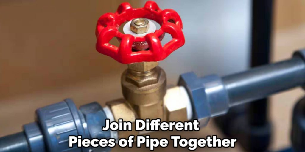 Join Different 
Pieces of Pipe Together