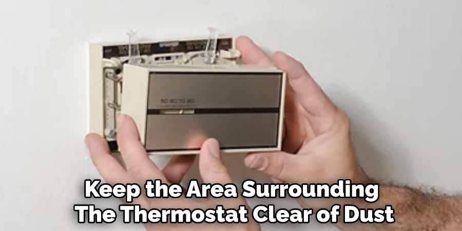 Keep the Area Surrounding 
The Thermostat Clear of Dust