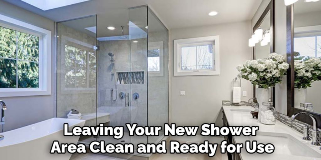 Leaving Your New Shower 
Area Clean and Ready for Use