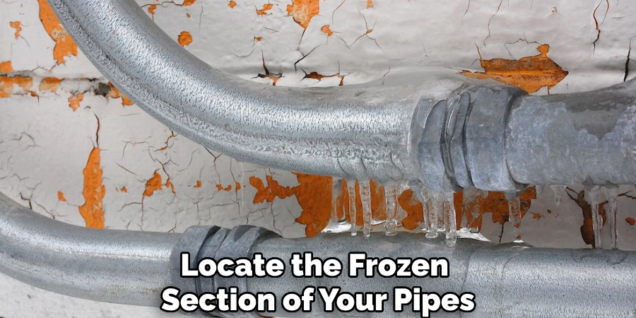 Locate the Frozen 
Section of Your Pipes