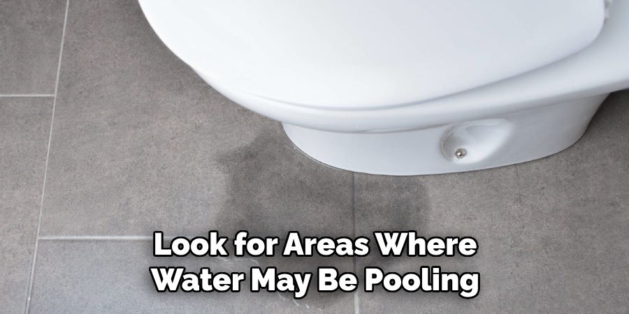 Look for Areas Where
Water May Be Pooling