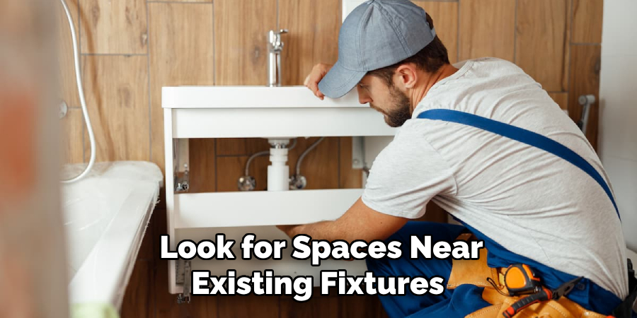 Look for Spaces Near
Existing Fixtures 