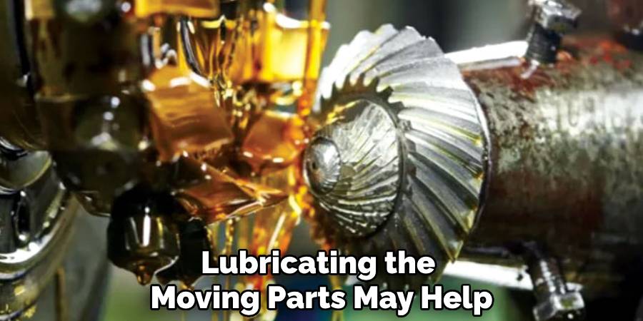 Lubricating the 
Moving Parts May Help