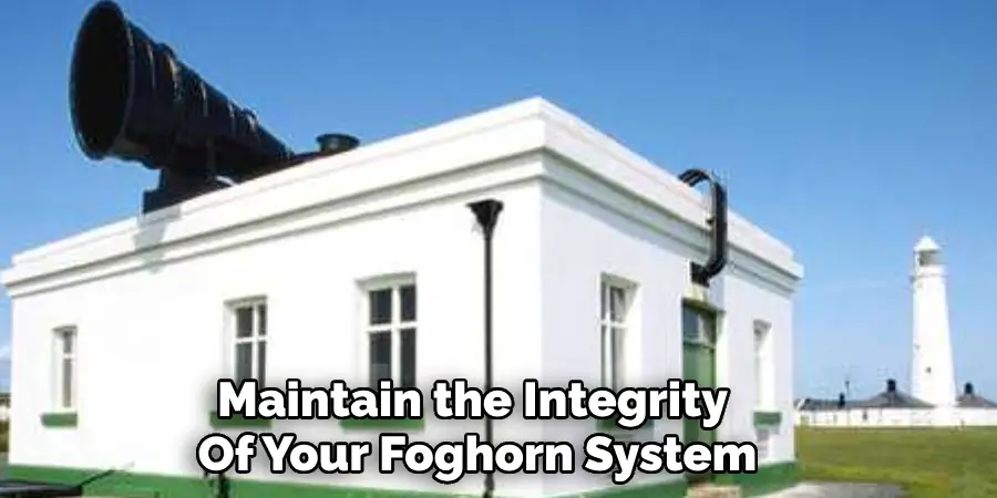 Maintain the Integrity 
Of Your Foghorn System