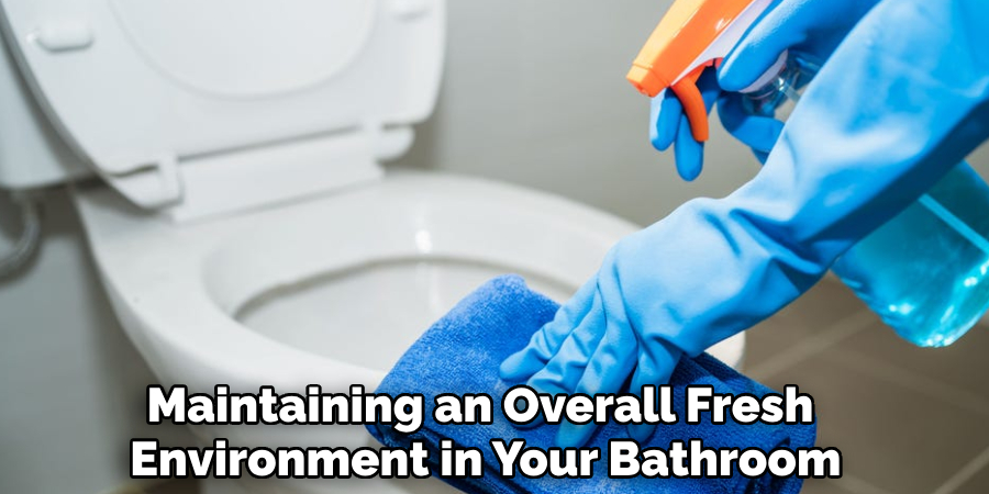 Maintaining an Overall Fresh 
Environment in Your Bathroom