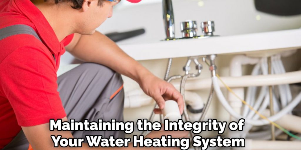 Maintaining the Integrity of 
Your Water Heating System