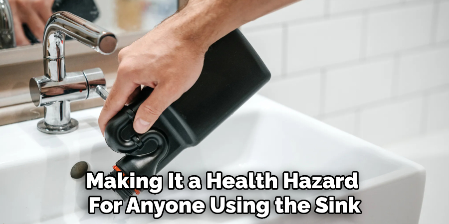 Making It a Health Hazard 
For Anyone Using the Sink