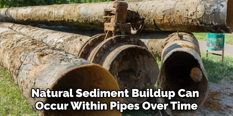 Natural Sediment Buildup Can 
Occur Within Pipes Over Time