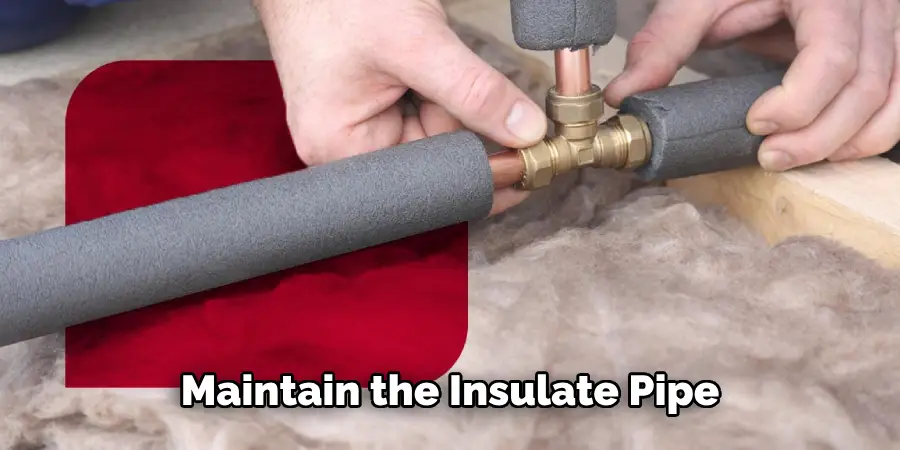 Maintain  Insulate the Pipe
