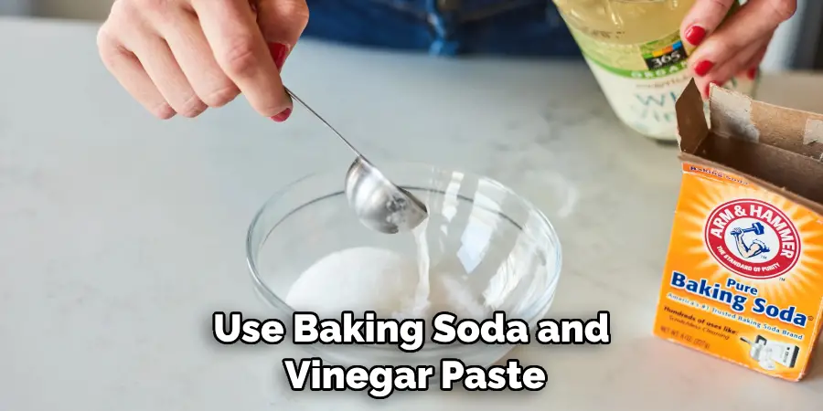 Use Baking Soda and Vinegar Paste