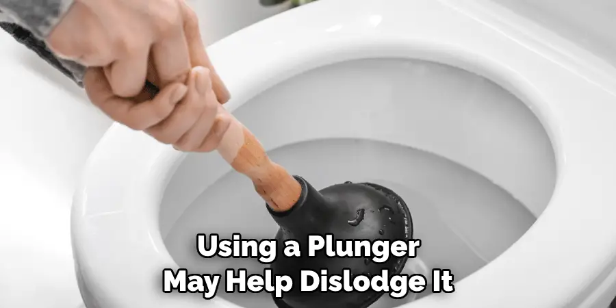 Using a Plunger May Help Dislodge It