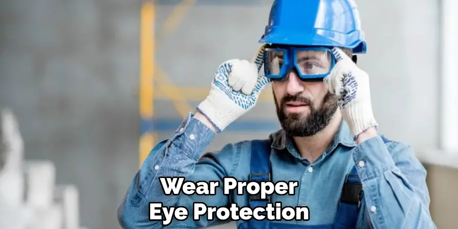 Wear Proper Eye Protection