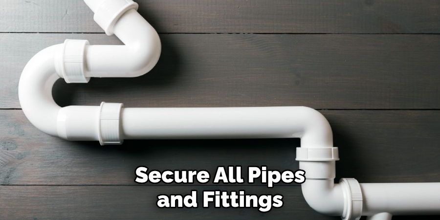 Secure All Pipes and Fittings