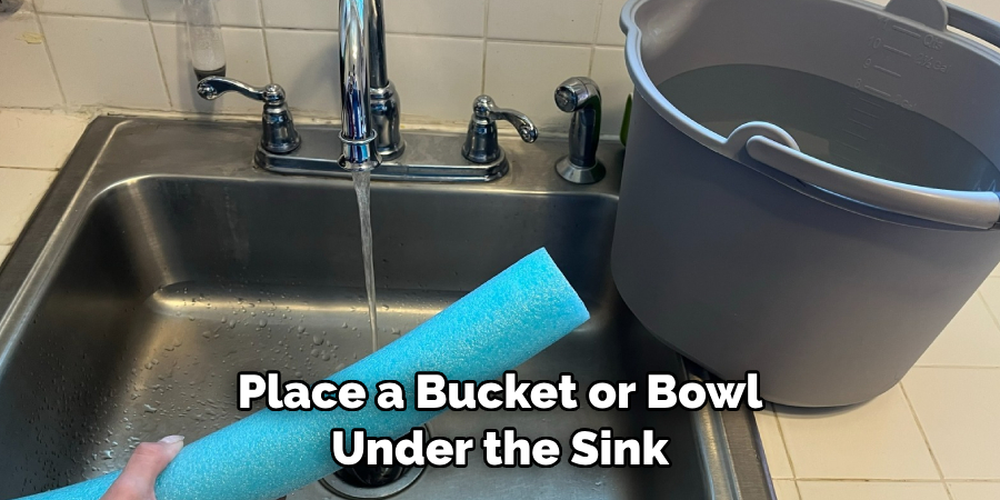 Place a Bucket or Bowl Under the Sink