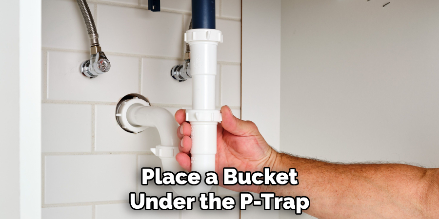 Place a Bucket Under the P-Trap