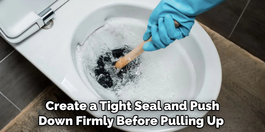 Create a Tight Seal and Push Down Firmly Before Pulling Up 