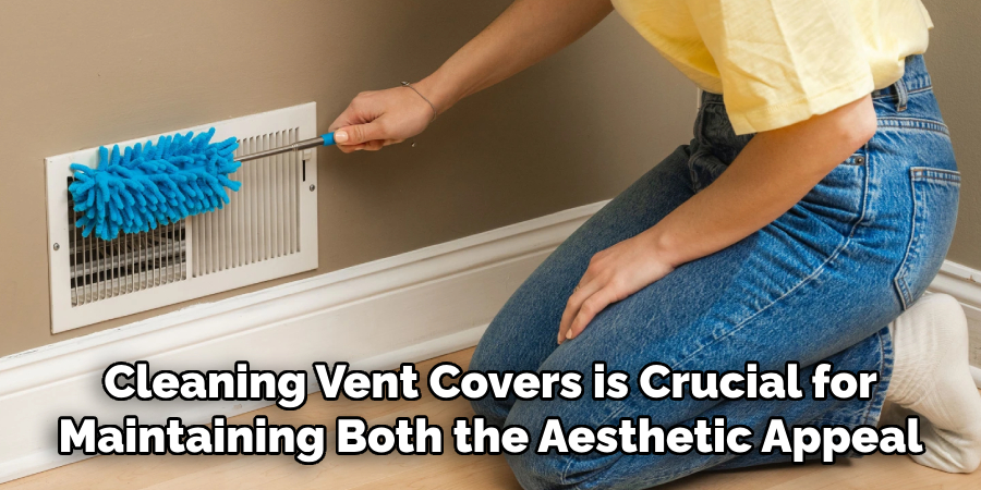 Cleaning Vent Covers is Crucial for Maintaining Both the Aesthetic Appeal