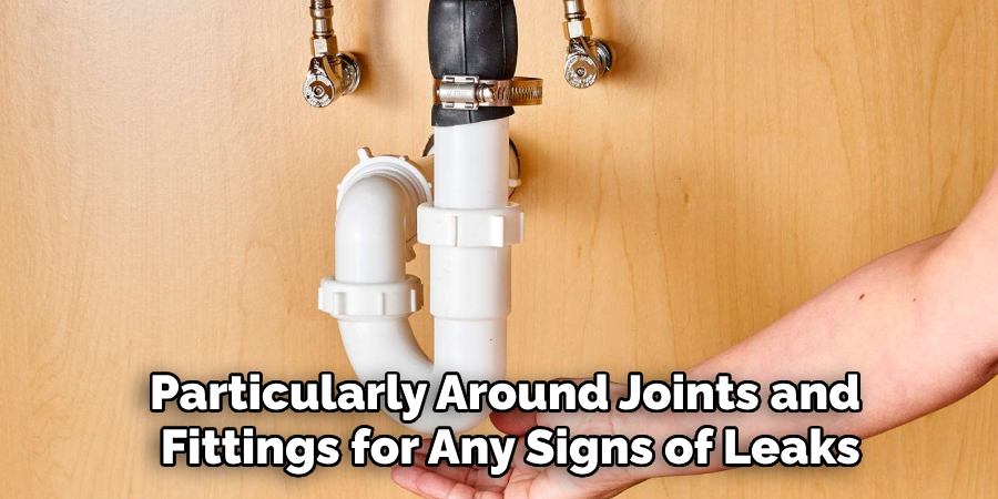 Particularly Around Joints and
Fittings for Any Signs of Leaks