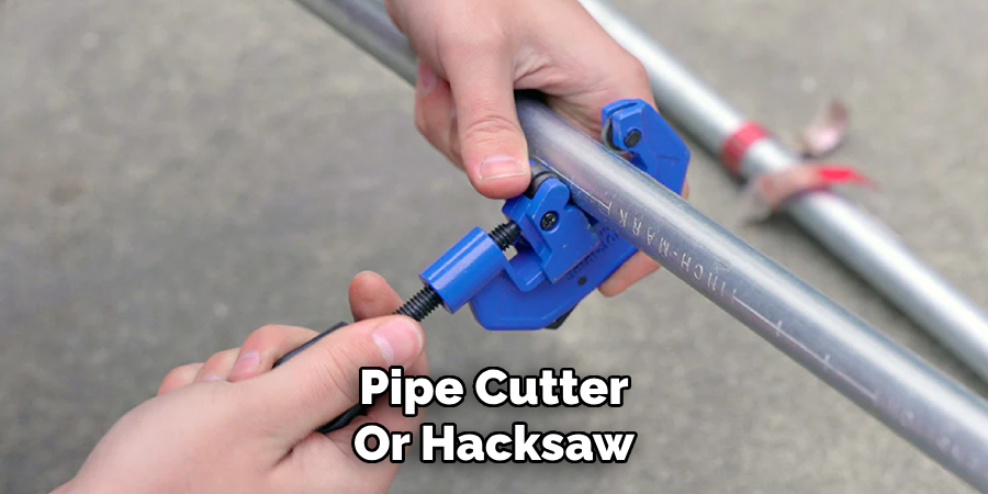 Pipe Cutter
Or Hacksaw