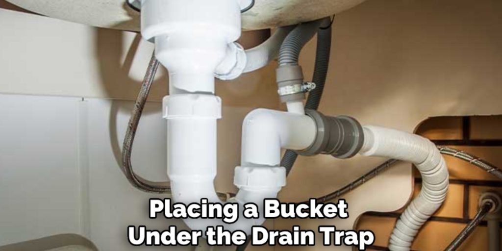 Placing a Bucket 
Under the Drain Trap