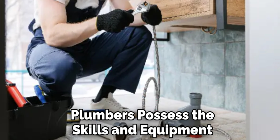 Plumbers Possess the 
Skills and Equipment 