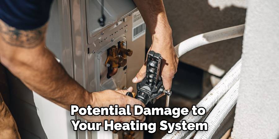 Potential Damage to 
Your Heating System