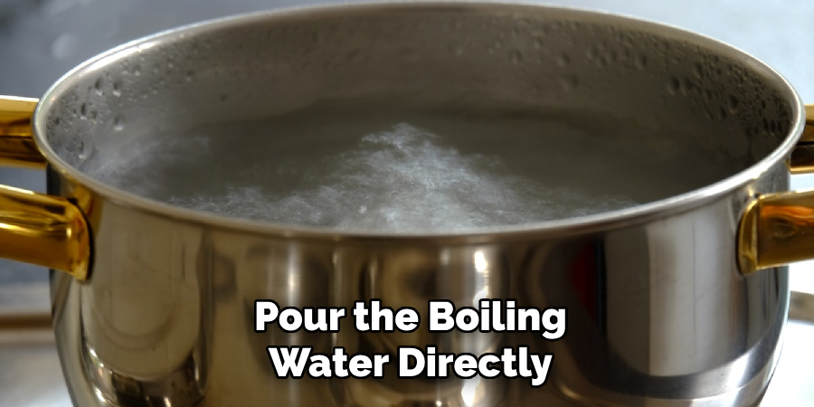 Pour the Boiling
Water Directly