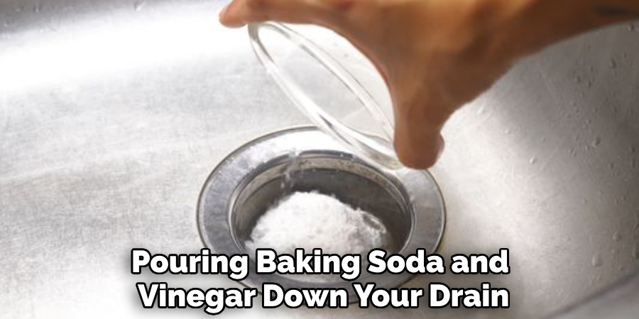 Pouring Baking Soda and 
Vinegar Down Your Drain