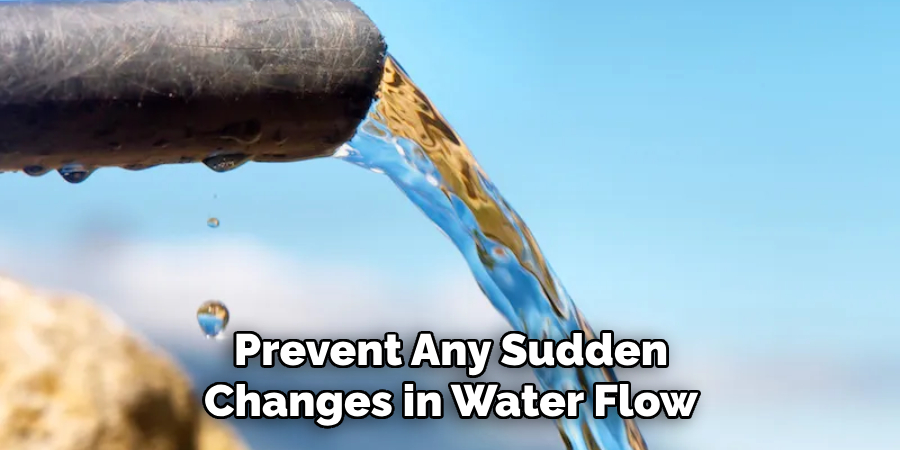 Prevent Any Sudden
Changes in Water Flow