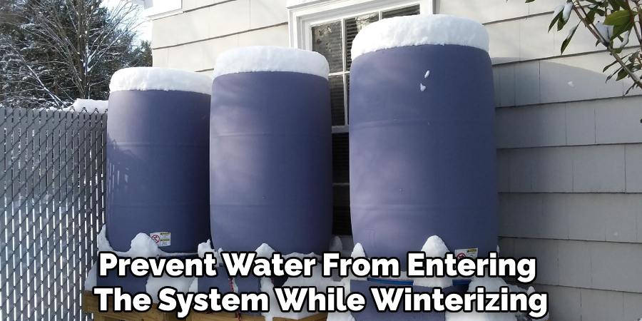 Prevent Water From Entering 
The System While Winterizing