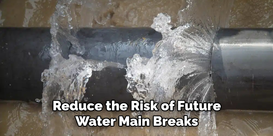 Reduce the Risk of Future
Water Main Breaks