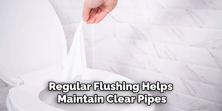 Regular Flushing Helps 
Maintain Clear Pipes