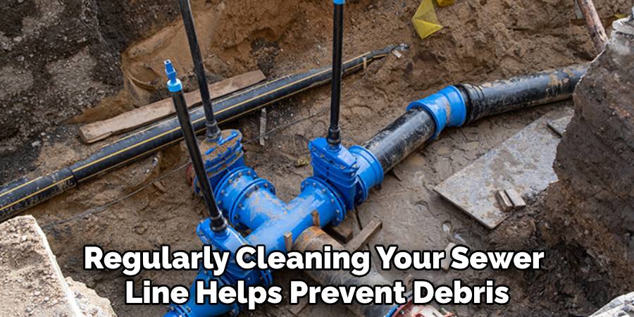 Regularly Cleaning Your Sewer 
Line Helps Prevent Debris