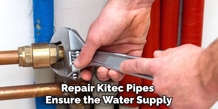 Repair Kitec Pipes 
Ensure the Water Supply