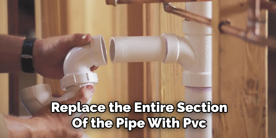 Replace the Entire Section
Of the Pipe With Pvc