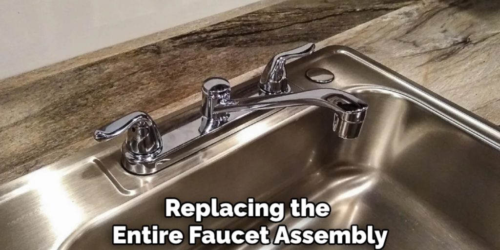 Replacing the 
Entire Faucet Assembly