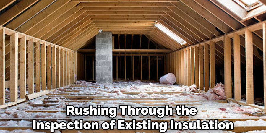 Rushing Through the 
Inspection of Existing Insulation